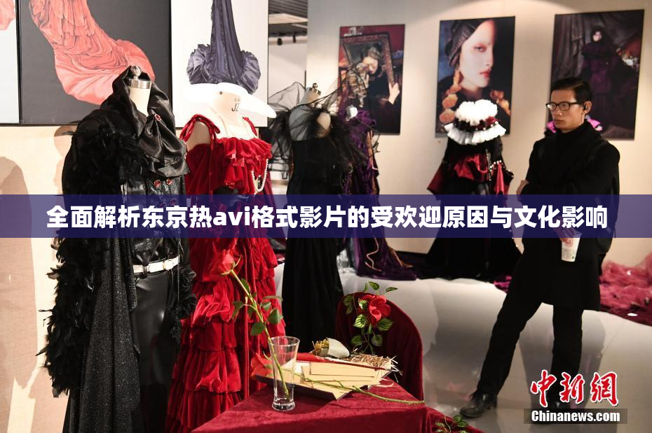 全面解析东京热avi格式影片的受欢迎原因与文化影响