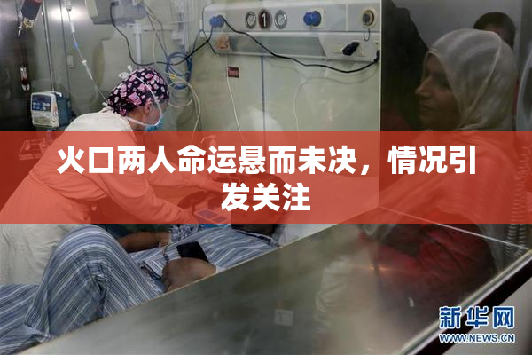 火口两人命运悬而未决，情况引发关注