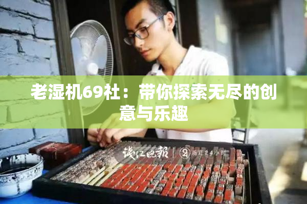 老湿机69社：带你探索无尽的创意与乐趣