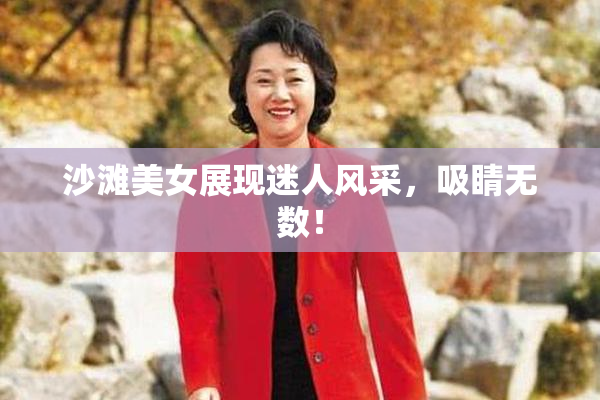 沙滩美女展现迷人风采，吸睛无数！