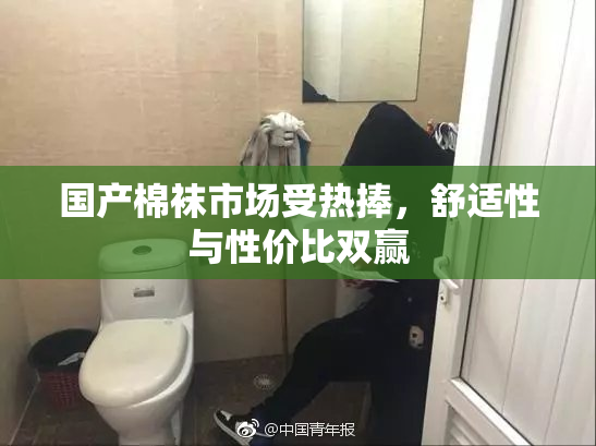 国产棉袜市场受热捧，舒适性与性价比双赢
