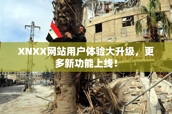XNXX网站用户体验大升级，更多新功能上线！