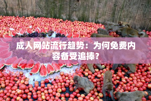 成人网站流行趋势：为何免费内容备受追捧？