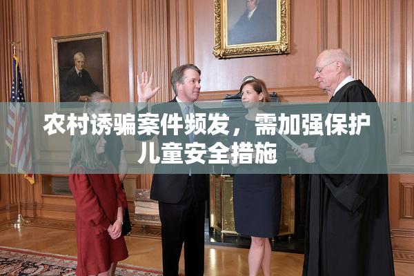 农村诱骗案件频发，需加强保护儿童安全措施