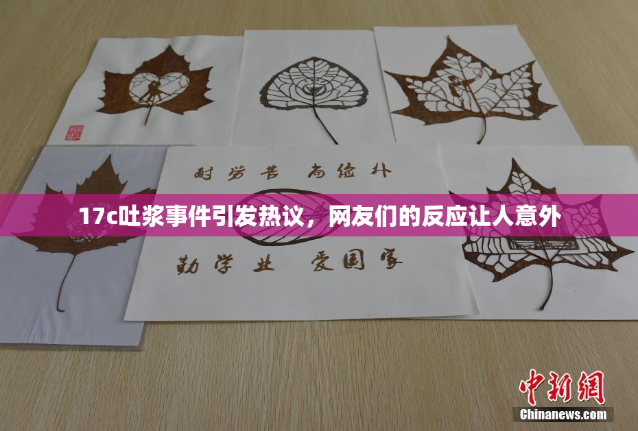 17c吐浆事件引发热议,网友们的反应让人意外