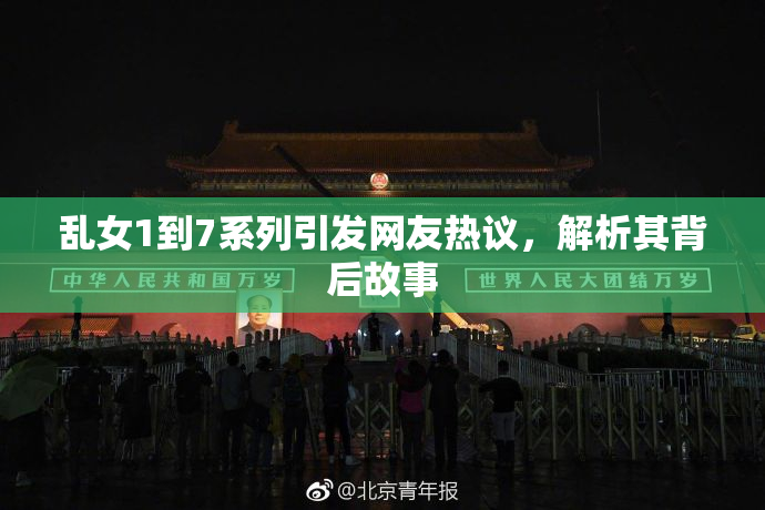 乱女1到7系列引发网友热议，解析其背后故事