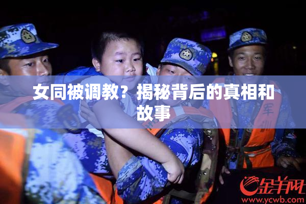 女同被调教？揭秘背后的真相和故事