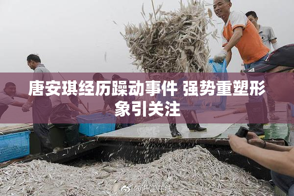 唐安琪经历躁动事件 强势重塑形象引关注