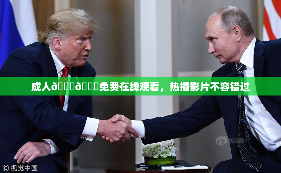 成人🍆🍑免费在线观看，热播影片不容错过