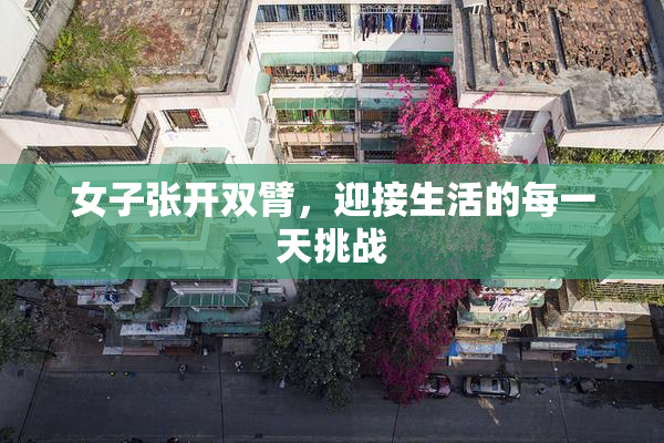 女子张开双臂，迎接生活的每一天挑战