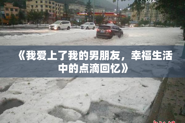 《我爱上了我的男朋友，幸福生活中的点滴回忆》