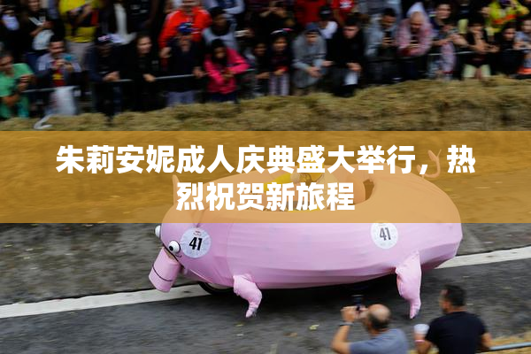 朱莉安妮成人庆典盛大举行，热烈祝贺新旅程