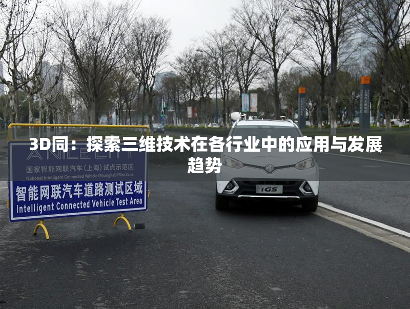 3D同：探索三维技术在各行业中的应用与发展趋势