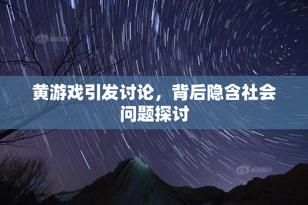 黄游戏引发讨论，背后隐含社会问题探讨