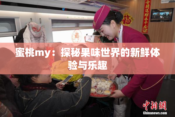 蜜桃my：探秘果味世界的新鲜体验与乐趣