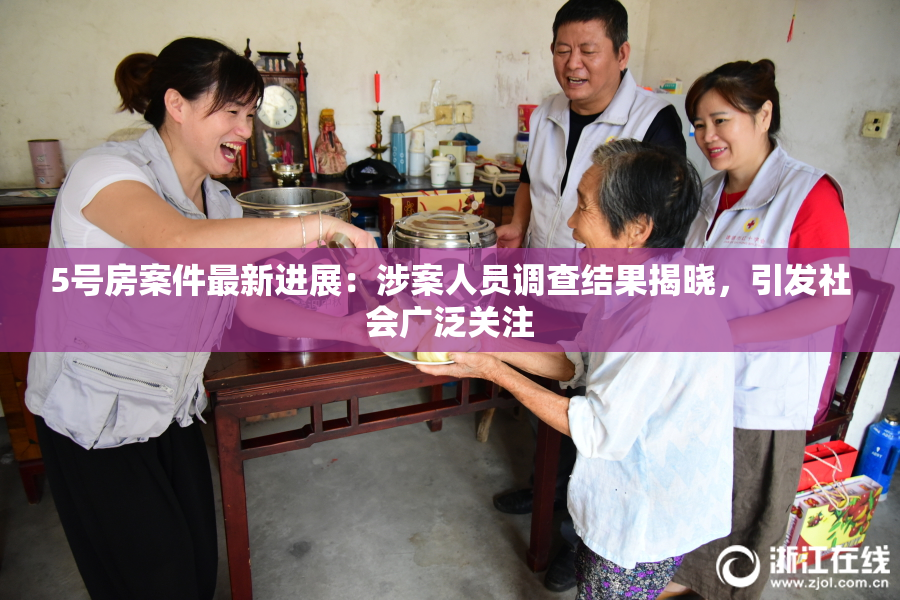 5号房案件最新进展：涉案人员调查结果揭晓，引发社会广泛关注