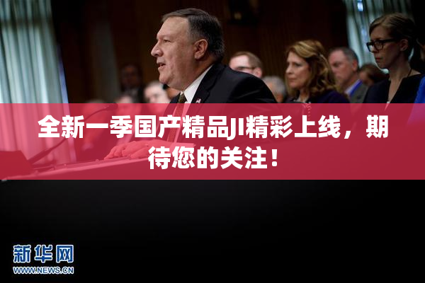 全新一季国产精品JI精彩上线，期待您的关注！