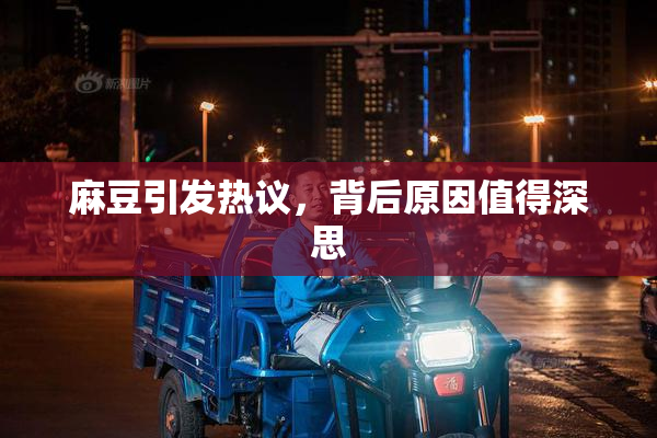 麻豆引发热议，背后原因值得深思