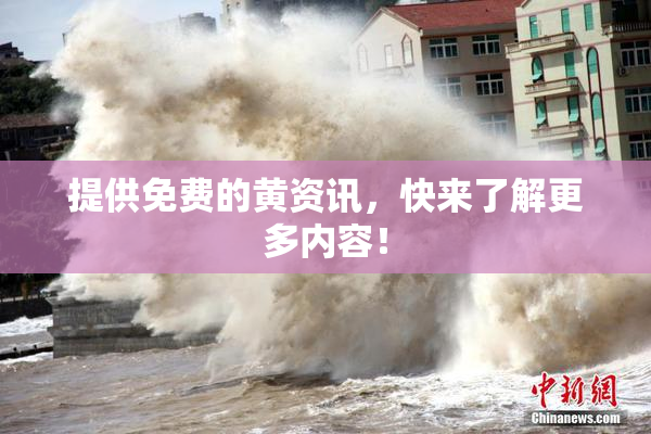 提供免费的黄资讯，快来了解更多内容！