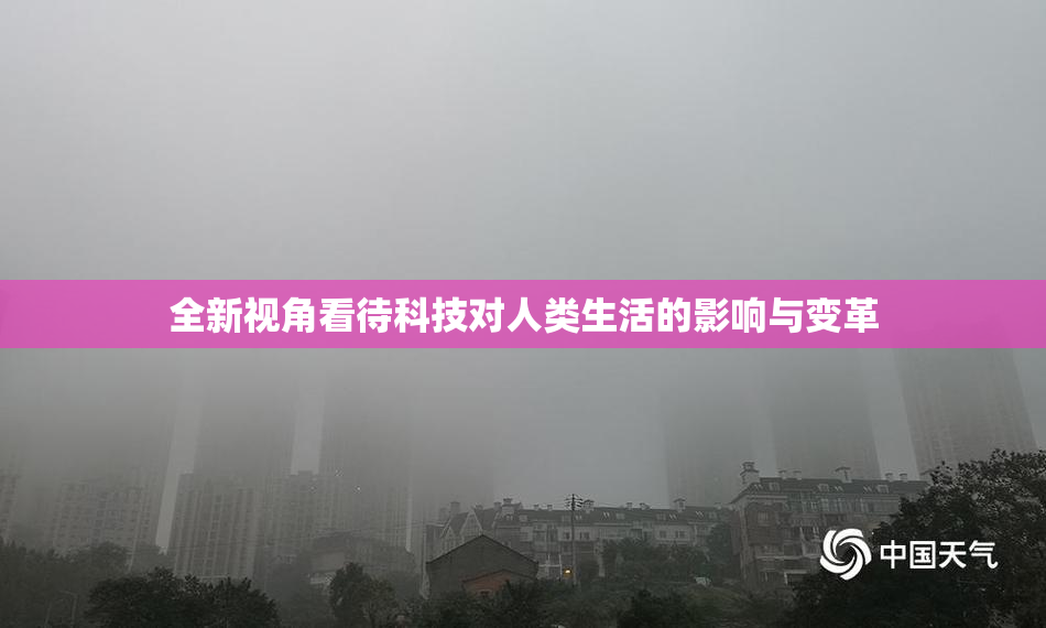 全新视角看待科技对人类生活的影响与变革