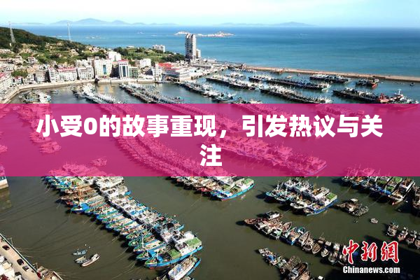小受0的故事重现，引发热议与关注