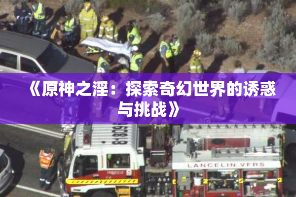 《原神之淫：探索奇幻世界的诱惑与挑战》