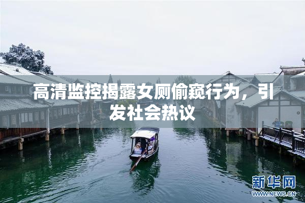高清监控揭露女厕偷窥行为，引发社会热议