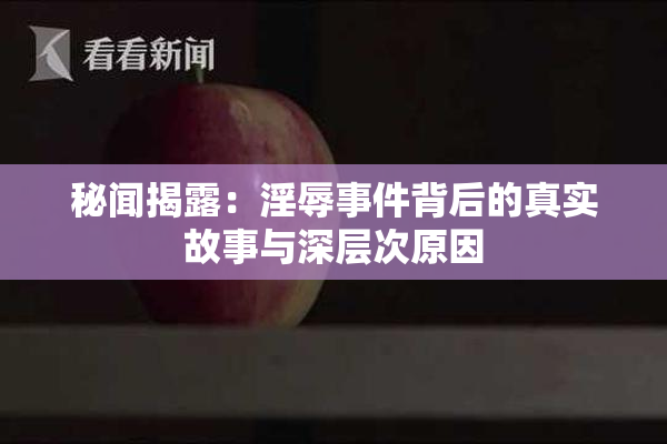 秘闻揭露：淫辱事件背后的真实故事与深层次原因