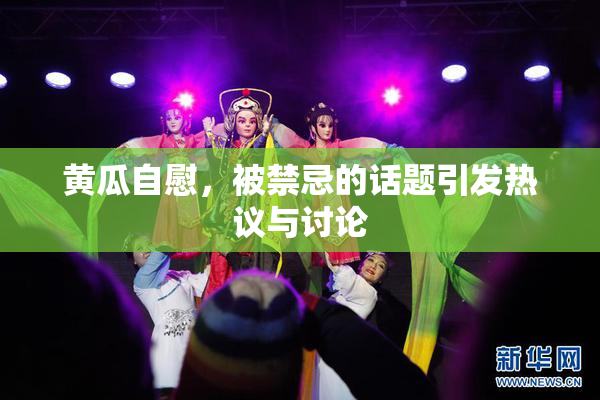 黄瓜自慰，被禁忌的话题引发热议与讨论