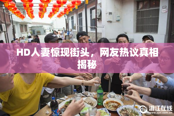 HD人妻惊现街头，网友热议真相揭秘