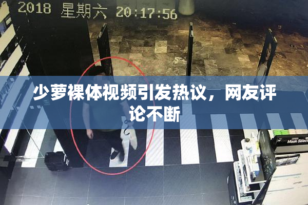 少萝裸体视频引发热议，网友评论不断