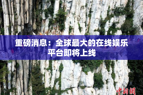 重磅消息：全球最大的在线娱乐平台即将上线