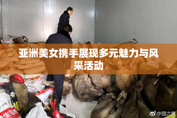 亚洲美女携手展现多元魅力与风采活动