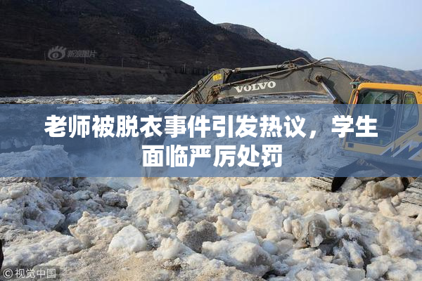 老师被脱衣事件引发热议，学生面临严厉处罚