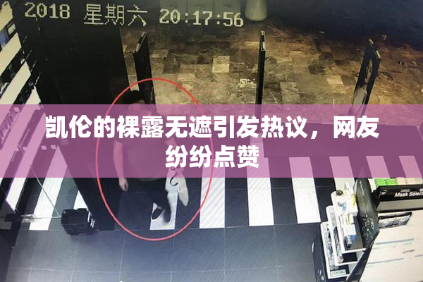 凯伦的裸露无遮引发热议，网友纷纷点赞