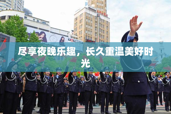尽享夜晚乐趣,长久重温美好时光