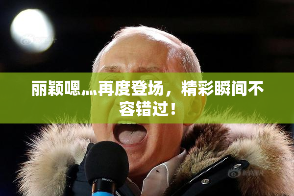 丽颖嗯灬再度登场，精彩瞬间不容错过！