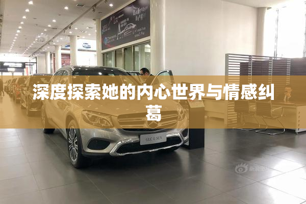 深度探索她的内心世界与情感纠葛