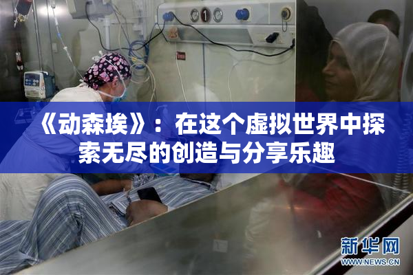 《动森埃》：在这个虚拟世界中探索无尽的创造与分享乐趣