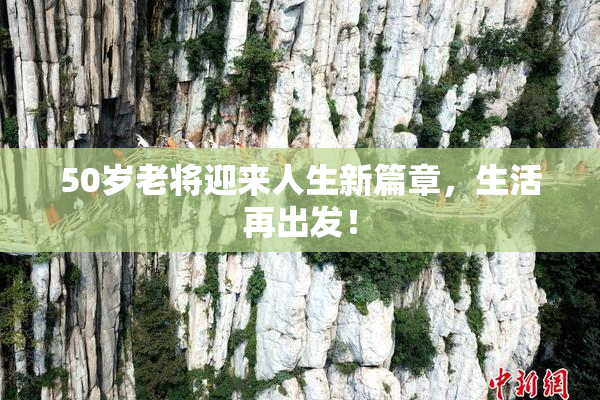 50岁老将迎来人生新篇章，生活再出发！