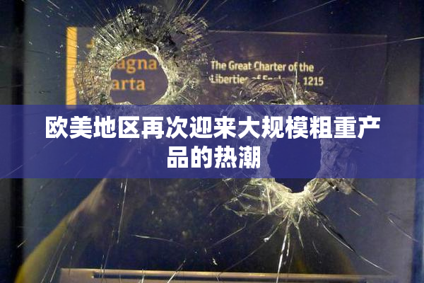 欧美地区再次迎来大规模粗重产品的热潮