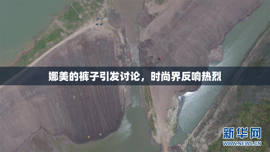娜美的裤子引发讨论,时尚界反响热烈