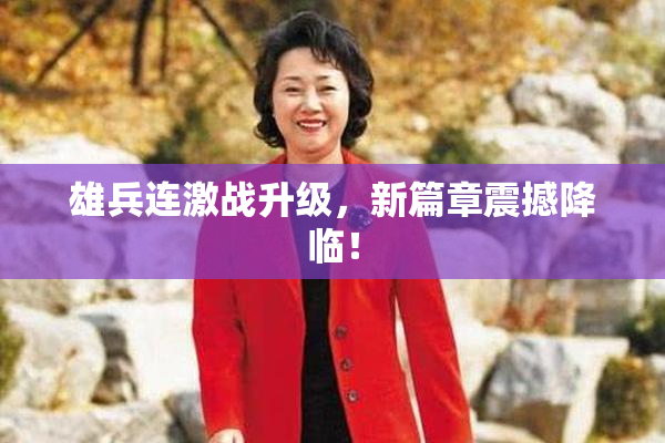 雄兵连激战升级，新篇章震撼降临！