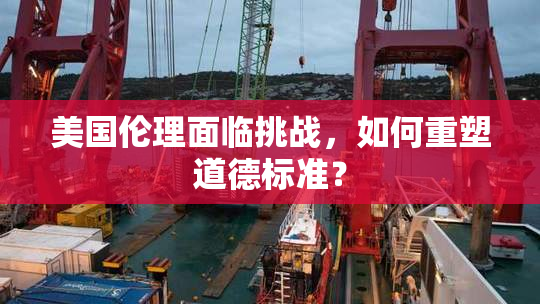 美国伦理面临挑战，如何重塑道德标准？