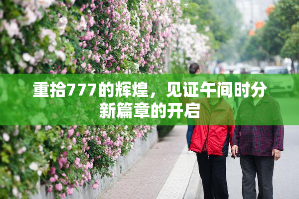 重拾777的辉煌，见证午间时分新篇章的开启