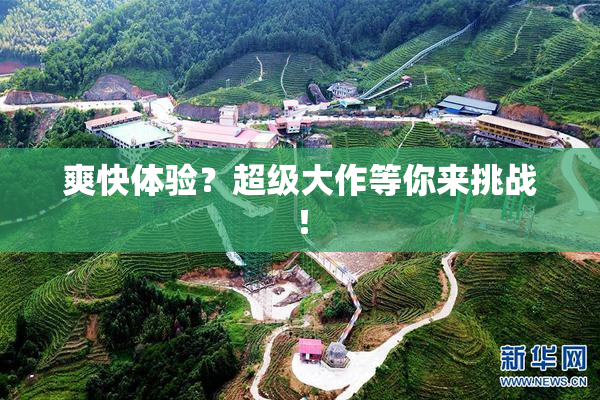 爽快体验？超级大作等你来挑战！