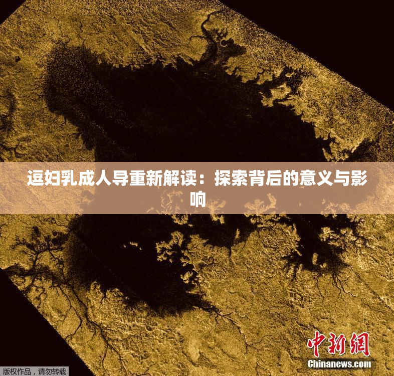 逗妇乳成人导重新解读：探索背后的意义与影响