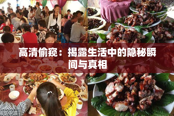 高清偷窥：揭露生活中的隐秘瞬间与真相