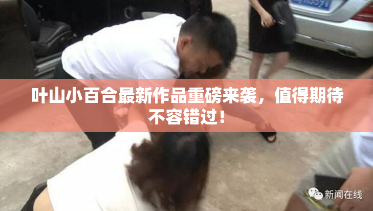 叶山小百合最新作品重磅来袭，值得期待不容错过！