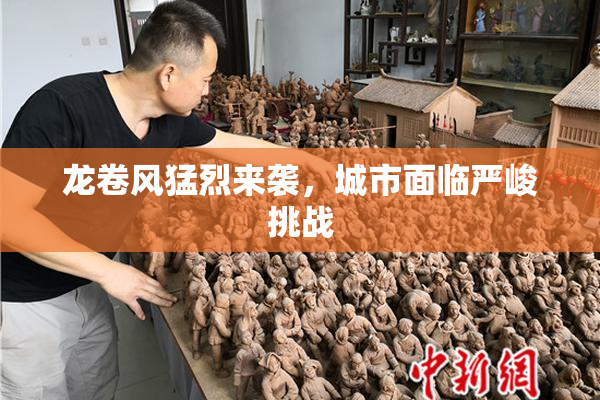 龙卷风猛烈来袭，城市面临严峻挑战